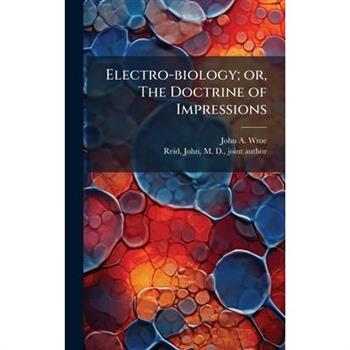 Electro-biology; or, The Doctrine of Impressions