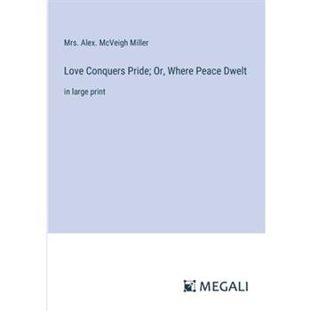 Love Conquers Pride; Or, Where Peace Dwelt