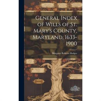 General Index of Wills of St. Mary's County, Maryland, 1633-1900