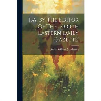 Isa, By The Editor Of The 'north Eastern Daily Gazette'