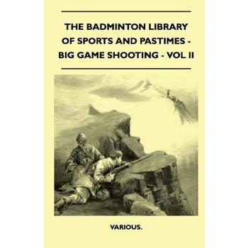 The Badminton Library of Sports and Pastimes - Big Game Shooting - Vol II