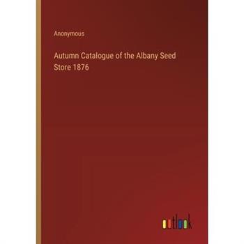 Autumn Catalogue of the Albany Seed Store 1876