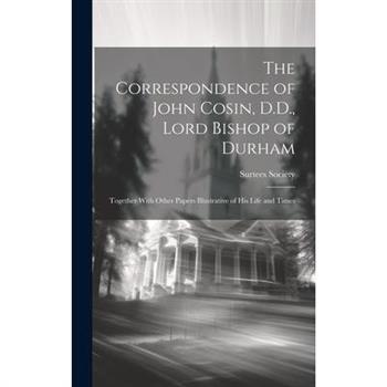The Correspondence of John Cosin, D.D., Lord Bishop of Durham
