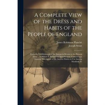 A Complete View of the Dress and Habits of the People of England