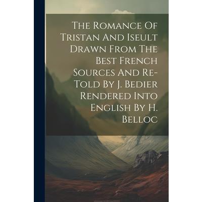 The Romance Of Tristan And Iseult Drawn From The Best French Sources And Re-told By J. Bedier Rendered Into English By H. Belloc