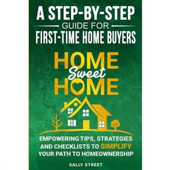 Home Sweet Home a Step-By-Step Guide for First Time Home Buyers