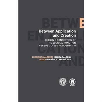 Between Application and Creation. Kelsen's conception of the judicial function versus classical positivism