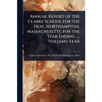 Annual Report of the Clarke School for the Deaf, Northampton, Massachusetts, for the Year Ending ..., Volumes 54-65