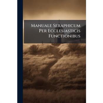 Manuale Seraphicum Per Ecclesiasticis Functionibus