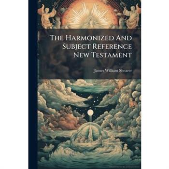 The Harmonized And Subject Reference New Testament