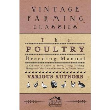 The Poultry Breeding Manual - A Collection of Articles on Breeds, Mating, Hatching, Biology and Other Areas of Interest for the Poultry Breeder