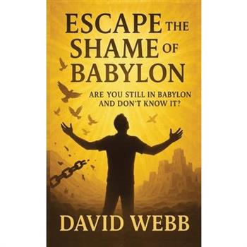 Escape the Shame of Babylon