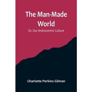 The Man-Made World; Or, Our Androcentric Culture