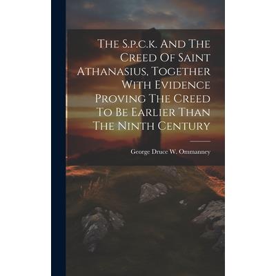 The S.p.c.k. And The Creed Of Saint Athanasius, Together With Evidence Proving The Creed To Be Earlier Than The Ninth Century