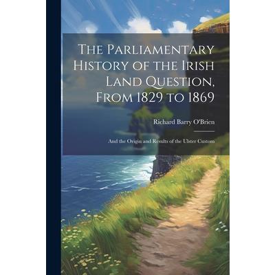 The Parliamentary History of the Irish Land Question, From 1829 to 1869