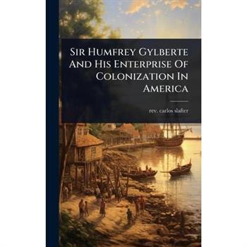 Sir Humfrey Gylberte And His Enterprise Of Colonization In America