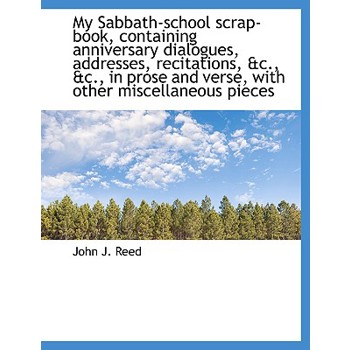 My Sabbath-School Scrap-Book, Containing Anniversary Dialogues, Addresses, Recitations, &C., &C., in