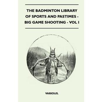 The Badminton Library of Sports and Pastimes - Big Game Shooting - Vol I