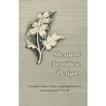 Sheraton Furniture Designs - From the Cabinet-Maker's and Upholsterer's Drawing-Book 1791-94
