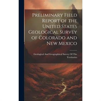 Preliminary Field Report of the United States Geological Survey of Colorado and New Mexico