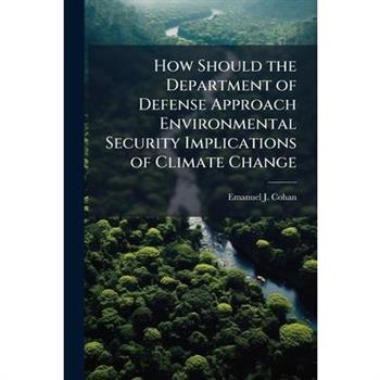 How Should the Department of Defense Approach Environmental Security Implications of Climate Change