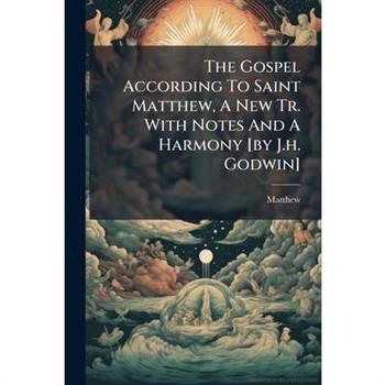 The Gospel According To Saint Matthew, A New Tr. With Notes And A Harmony [by J.h. Godwin]