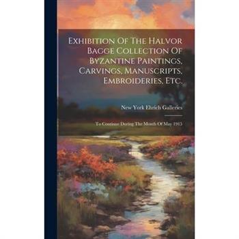 Exhibition Of The Halvor Bagge Collection Of Byzantine Paintings, Carvings, Manuscripts, Embroideries, Etc.