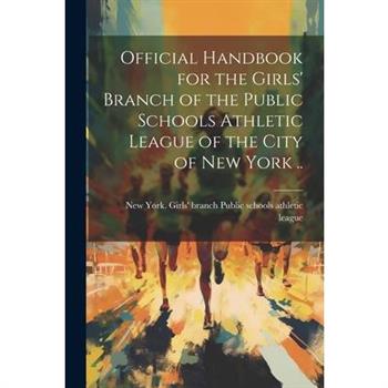 Official Handbook for the Girls' Branch of the Public Schools Athletic League of the City of New York ..