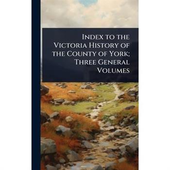Index to the Victoria History of the County of York; Three General Volumes