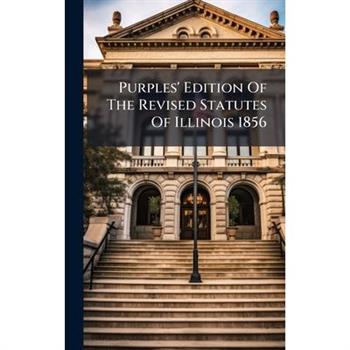 Purples' Edition Of The Revised Statutes Of Illinois 1856