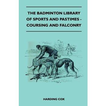 The Badminton Library of Sports and Pastimes - Coursing and Falconry