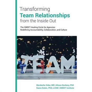 Transforming Team Relationships From the Inside Out
