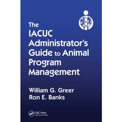 The Iacuc Administrator’s Guide to Animal Program Management