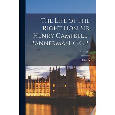 The Life of the Right Hon. Sir Henry Campbell-Bannerman, G.C.B.; Volume 1