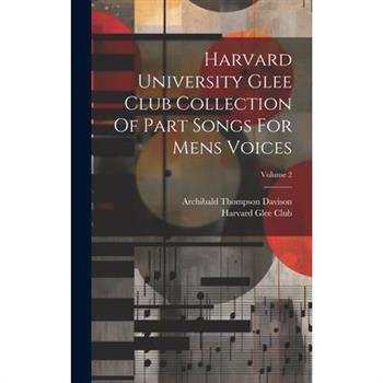 Harvard University Glee Club Collection Of Part Songs For Mens Voices; Volume 2