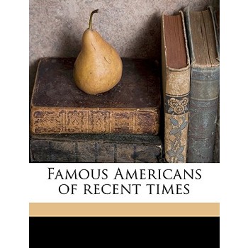 Famous Americans of Recent Times Volume 1