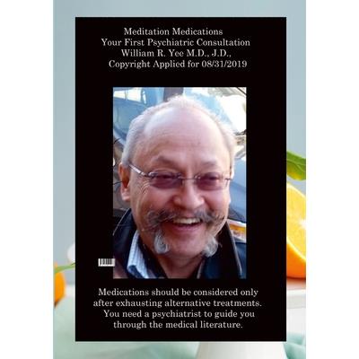 Meditation Medications Your First Psychiatric Consultation William R. Yee M.D., J.D., Copyright Applied for 08/31/2019