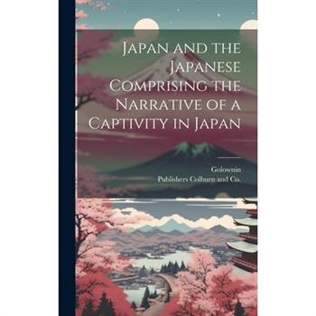 Japan and the Japanese Comprising the Narrative of a Captivity in Japan