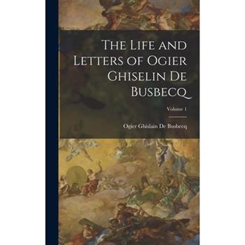 The Life and Letters of Ogier Ghiselin De Busbecq; Volume 1