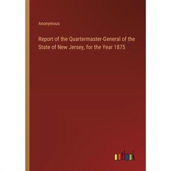 Report of the Quartermaster-General of the State of New Jersey, for the Year 1875