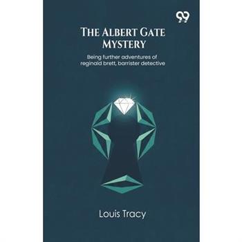 The Albert Gate Mystery Being further adventures of reginald brett, barrister detective