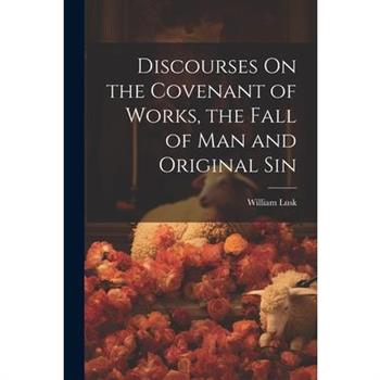 Discourses On the Covenant of Works, the Fall of Man and Original Sin