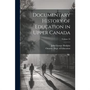 Documentary History of Education in Upper Canada; Volume 23