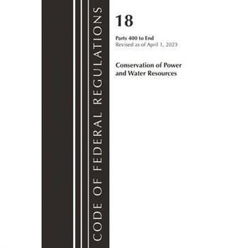 Code of Federal Regulations, Title 18 Conservation of Power and Water Resources 400-End, 2023
