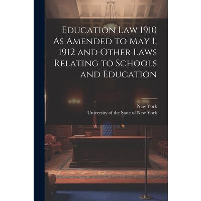 Education Law 1910 As Amended to May 1, 1912 and Other Laws Relating to Schools and Education