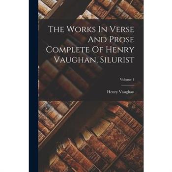 The Works In Verse And Prose Complete Of Henry Vaughan, Silurist; Volume 1