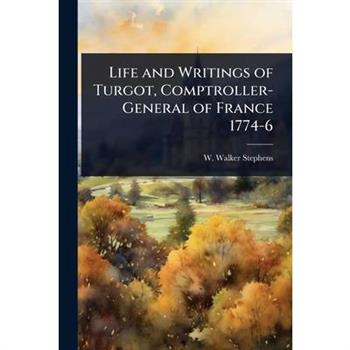 Life and Writings of Turgot, Comptroller-General of France 1774-6