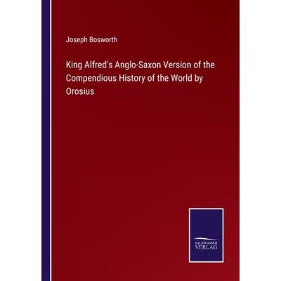 King Alfred's Anglo-Saxon Version of the Compendious History of the World by Orosius