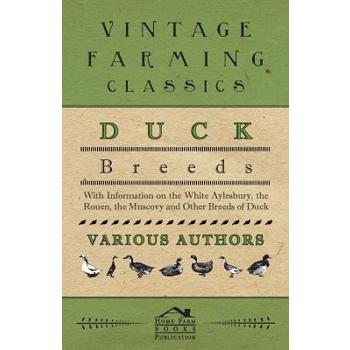Duck Breeds - With Information on the White Aylesbury, the Rouen, the Muscovy and Other Breeds of Duck