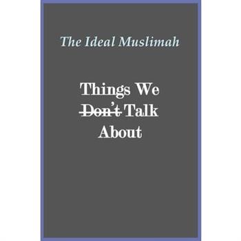 The Ideal Muslimah - Things We Don’t Talk About
